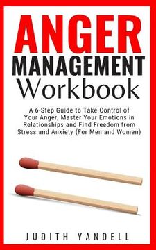 portada Anger Management Workbook: A 6-Step Guide to Take Control of Your Anger, Master Your Emotions in Relationships and Find Freedom from Stress and A