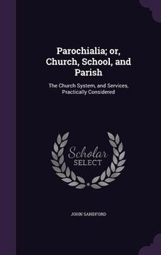 portada Parochialia; or, Church, School, and Parish: The Church System, and Services, Practically Considered (in English)