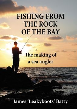 Fishing from the Rock of the Bay: The Making of a Sea Angler (en Inglés)