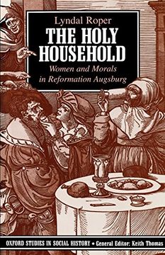 portada The Holy Household: Women and Morals in Reformation Augsburg (Oxford Studies in Social History) 