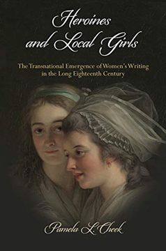 portada Heroines and Local Girls: The Transnational Emergence of Women's Writing in the Long Eighteenth Century (Haney Foundation Series) (en Inglés)