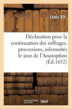 portada Déclaration Portant Confirmation de Celle Du Feu Roy Louis XIII, Pour La Continuation Des Suffrages: Processions Et Solemnités Observées Le Jour Et Fe (en Francés)