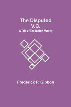 portada The Disputed V.C. A Tale of the Indian Mutiny (in English)