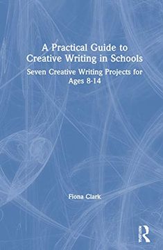 portada A Practical Guide to Creative Writing in Schools: Seven Creative Writing Projects for Ages 8-14 