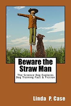portada Beware the Straw Man: The Science dog Explores dog Training Fact & Fiction (en Inglés)