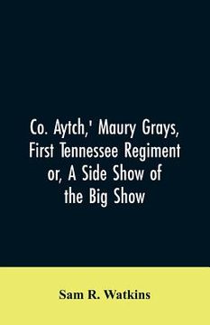 portada Co. Aytch, ' Maury Grays, First Tennessee Regiment or, A Side Show of the Big Show (en Inglés)