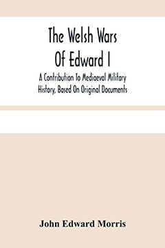 portada The Welsh Wars of Edward i: A Contribution to Mediaeval Military History, Based on Original Documents (en Inglés)