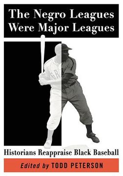 portada The Negro Leagues Were Major Leagues: Historians Reappraise Black Baseball (en Inglés)