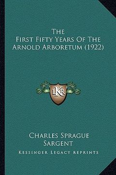 portada the first fifty years of the arnold arboretum (1922) (en Inglés)