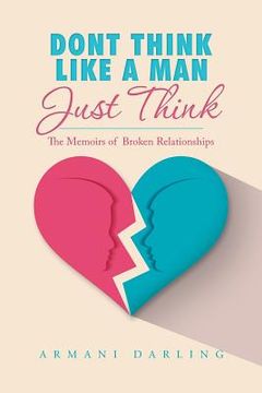 portada Dont Think Like a Man Just Think: The Memoirs of Broken Relationships (en Inglés)