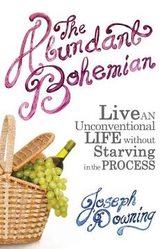 portada The Abundant Bohemian: How To Live An Unconventional Life Without Starving in the Process (en Inglés)