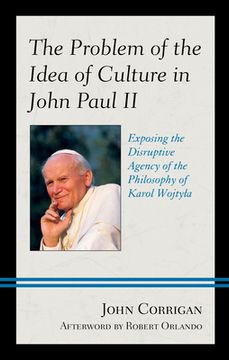 portada The Problem of the Idea of Culture in John Paul II: Exposing the Disruptive Agency of the Philosophy of Karol Wojtyla (en Inglés)