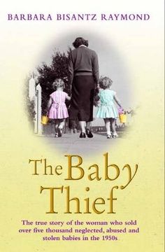 portada The Baby Thief: The True Story of the Woman Who Sold Over Five Thousand Neglected, Abused and Stolen Babies in the 1950s
