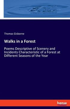 portada Walks in a Forest: Poems Descriptive of Scenery and Incidents Characteristic of a Forest at Different Seasons of the Year (en Inglés)