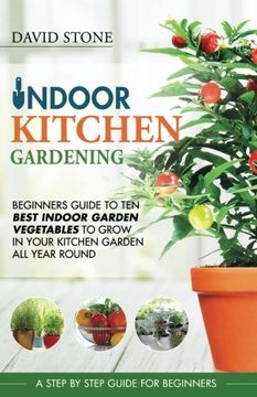 portada Indoor Kitchen Gardening: Beginners Guide to Ten Best Vegetables to Grow in Your Kitchen Garden All Year Round