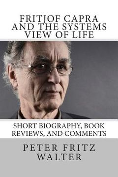portada Fritjof Capra and the Systems View of Life: Short Biography, Book Reviews, and Comments (en Inglés)