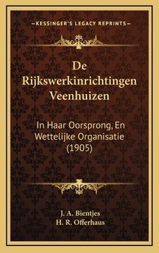 portada De Rijkswerkinrichtingen Veenhuizen: In Haar Oorsprong, En Wettelijke Organisatie (1905)