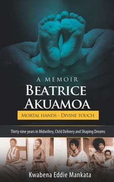portada Beatrice Akuamoa: Mortal Hands, Divine Touch (in English)