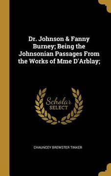 portada Dr. Johnson & Fanny Burney; Being the Johnsonian Passages From the Works of Mme D'Arblay; (en Inglés)