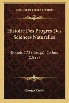 portada Histoire Des Progres Des Sciences Naturelles: Depuis 1789 Jusqu'a Ce Jour (1828) (in French)