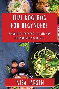 portada Thai Kogebog for Begyndere: Smagfulde Eventyr i Thailands Kulinariske Skatkiste (en Danés)