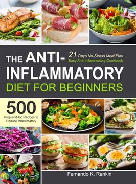 portada The Anti-Inflammatory Diet for Beginners: Easy Anti-Inflammatory Cookbook With a 21 Days No-Stress Meal Plan and 500 Prep-And-Go Recipes to Reduce Inflammatory (en Inglés)