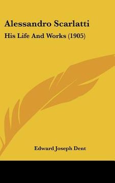 portada alessandro scarlatti: his life and works (1905) (en Inglés)