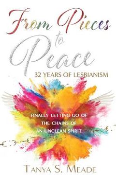 portada From Pieces to Peace: 32 Years of Lesbianism: Finally Letting Go of the Chains of an Unclean Spirit