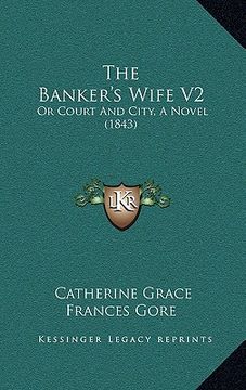 portada the banker's wife v2: or court and city, a novel (1843)