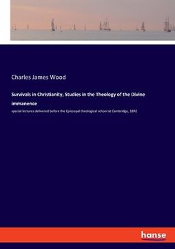 portada Survivals in Christianity, Studies in the Theology of the Divine immanence: special lectures delivered before the Episcopal theological school at Camb