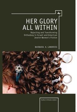 portada Her Glory all Within: Rejecting and Transforming Orthodoxy in Israeli and American Jewish Women's Fiction (Studies in Orthodox Judaism) (en Inglés)