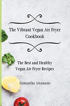 portada The Vibrant Vegan air Fryer Cookbook: The Best and Healthy Vegan air Fryer Recipes (en Inglés)