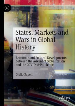 portada States, Markets and Wars in Global History: Economic and Political Developments Between the Advent of Globalization and the Covid-19 Pandemic (in English)