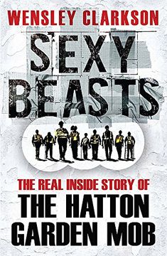 portada Sexy Beasts: The Inside Story of the Hatton Garden Heist