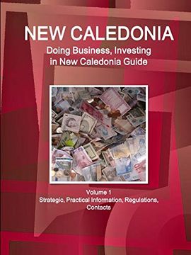 portada New Caledonia: Doing Business, Investing in new Caledonia Guide Volume 1 Strategic, Practical Information, Regulations, Contacts (World Business and Investment Library) 
