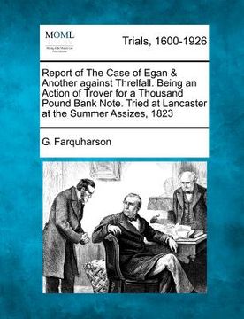 portada report of the case of egan & another against threlfall. being an action of trover for a thousand pound bank note. tried at lancaster at the summer ass (en Inglés)