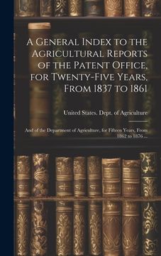 portada A General Index to the Agricultural Reports of the Patent Office, for Twenty-five Years, From 1837 to 1861; and of the Department of Agriculture, for