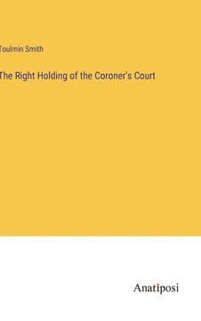 portada The Right Holding of the Coroner's Court 