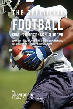 portada The Definitive Football Coach's Nutrition Manual To RMR: Learn How To Prepare Your Students For High Performance Football Through Proper Nutrition And (in English)