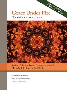 portada Grace Under Fire: Skills to Calm and De-escalate Aggressive & Mentally Ill Individuals (For Those in Social Services or Helping Professi 
