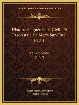 portada Histoire Seigneuriale, Civile Et Paroissiale De Mery-Sur-Oise, Part 1: La Seigneurie (1892) (en Francés)