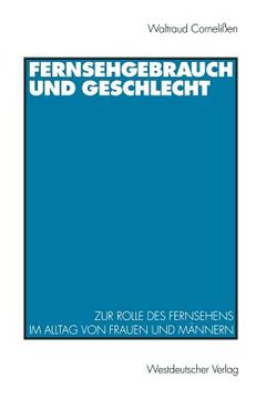 portada Fernsehgebrauch Und Geschlecht: Zur Rolle Des Fernsehens Im Alltag Von Frauen Und Männern (en Alemán)