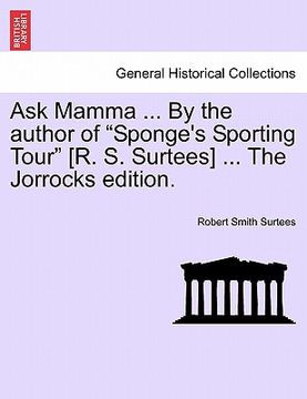 portada ask mamma ... by the author of "sponge's sporting tour" [r. s. surtees] ... the jorrocks edition. (en Inglés)