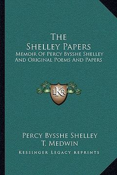portada the shelley papers: memoir of percy bysshe shelley and original poems and papers (in English)