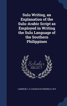 portada Sulu Writing, an Explanation of the Sulu-Arabic Script as Employed in Writing the Sulu Language of the Southern Philippines