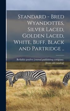 portada Standard - Bred Wyandottes, Silver Laced, Golden Laced, White, Buff, Black and Partridge .. (en Inglés)