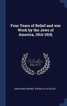 portada Four Years of Relief and war Work by the Jews of America, 1914-1918;