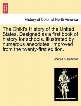 portada the child's history of the united states. designed as a first book of history for schools. illustrated by numerous anecdotes. improved from the twenty (en Inglés)