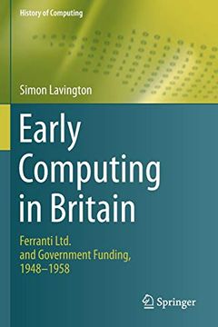 portada Early Computing in Britain: Ferranti Ltd. And Government Funding, 1948 — 1958 (History of Computing) (in English)