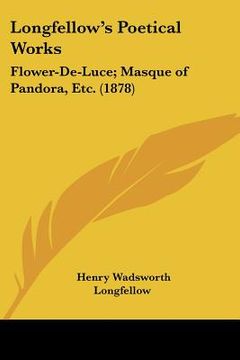 portada longfellow's poetical works: flower-de-luce; masque of pandora, etc. (1878) (in English)